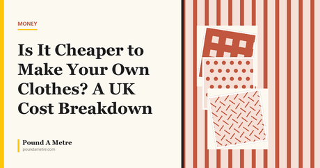 Is It Cheaper to Make Your Own Clothes? A UK Cost Breakdown